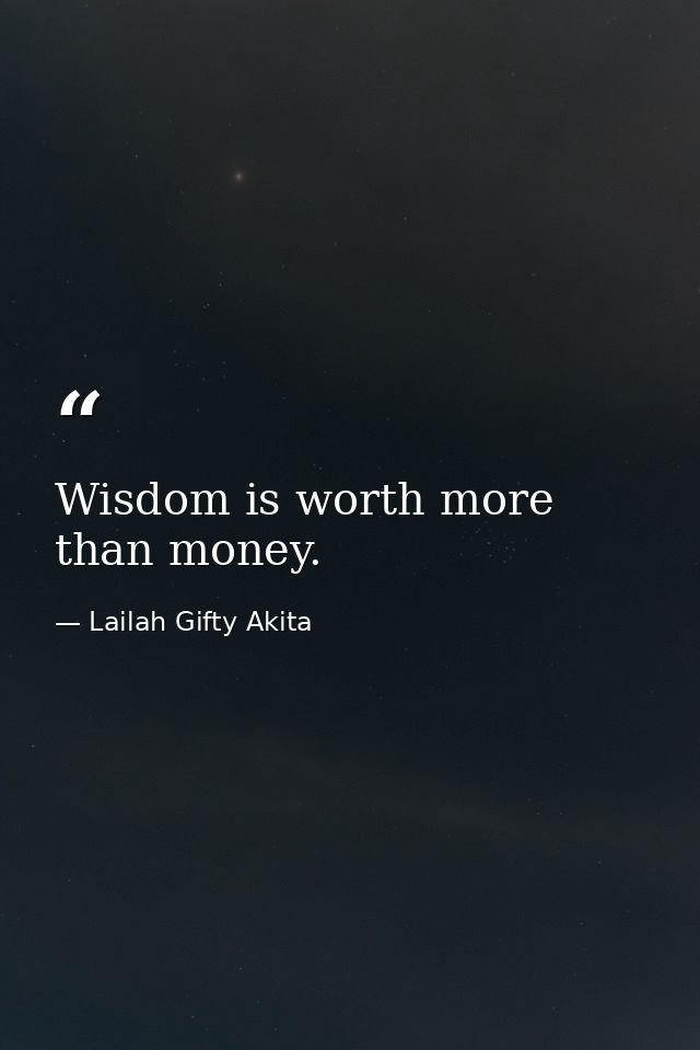 Wisdom is worth more than money. — Lailah Gifty Akita