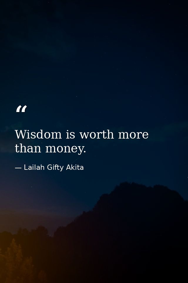 Wisdom is worth more than money. — Lailah Gifty Akita