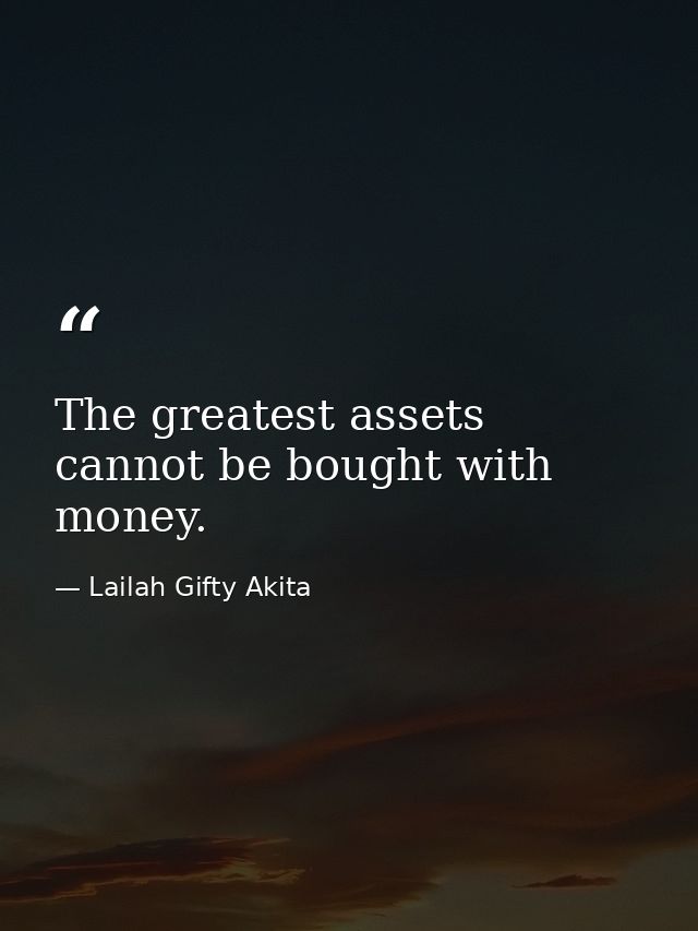 The greatest assets cannot be bought with money. — Lailah Gifty Akita