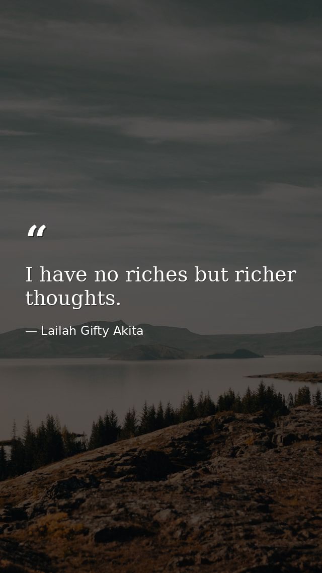I have no riches but richer thoughts. — Lailah Gifty Akita