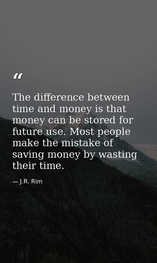 The difference between time and money is that money can be stored for future use. Most people make the mistake of saving — J.R. Rim