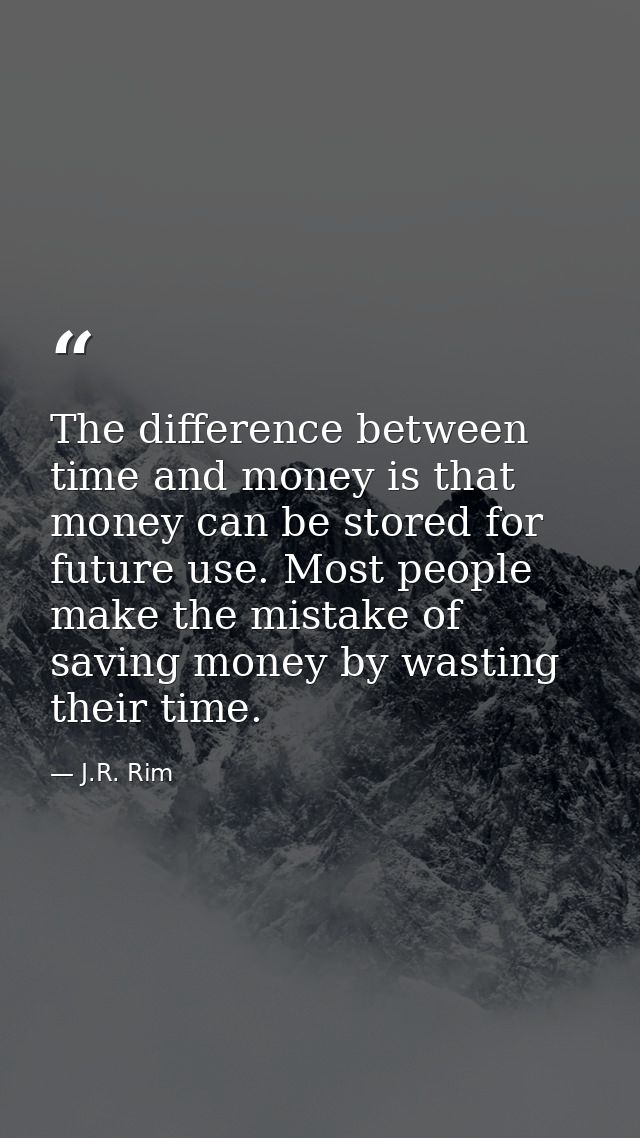 The difference between time and money is that money can be stored for future use. Most people make the mistake of saving — J.R. Rim