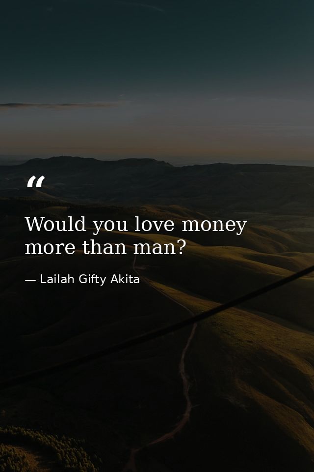 Would you love money more than man? — Lailah Gifty Akita
