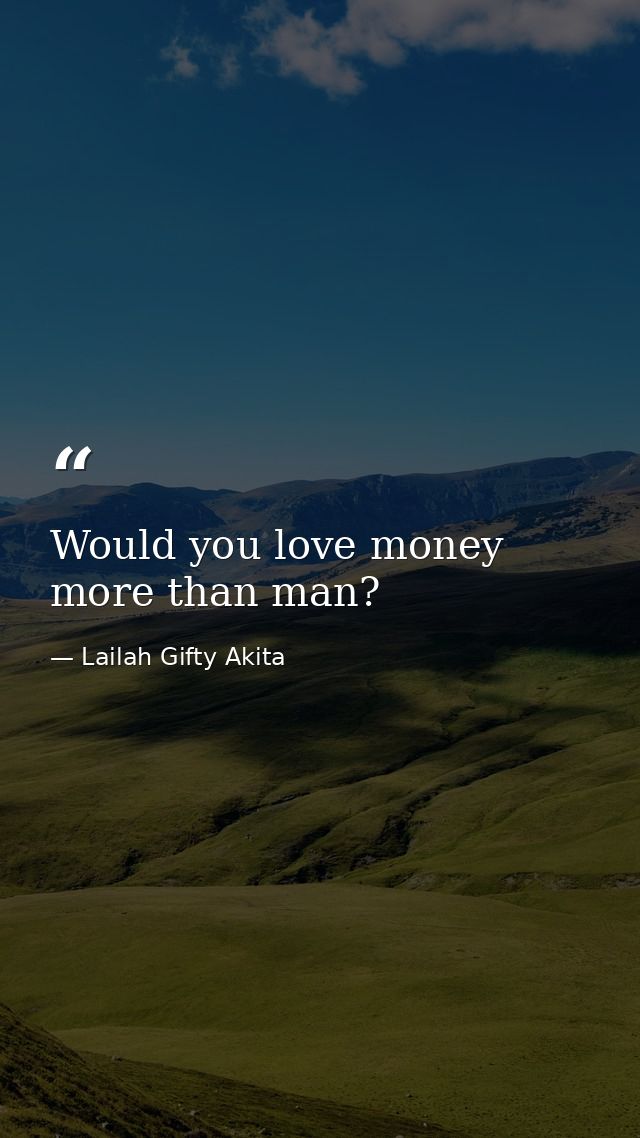 Would you love money more than man? — Lailah Gifty Akita