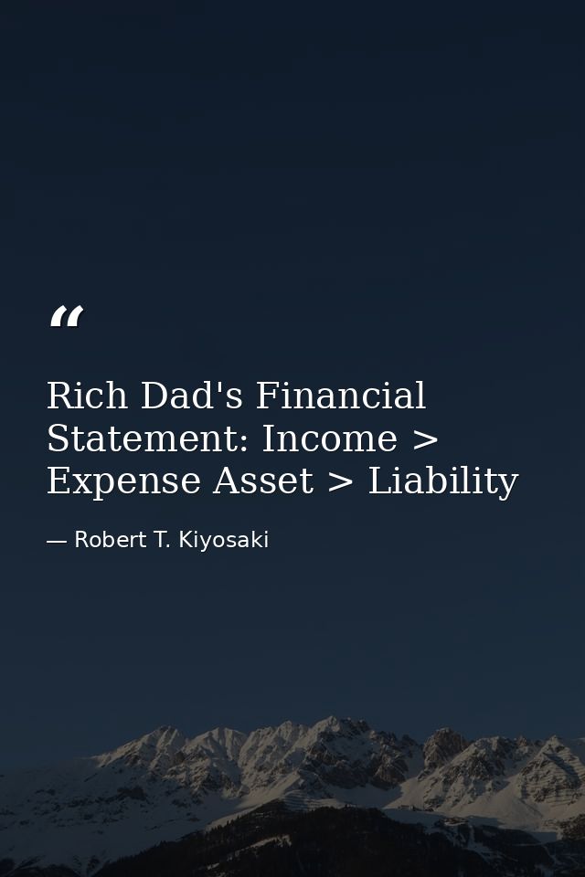 Rich Dad's Financial Statement: Income > Expense Asset > Liability — Robert T. Kiyosaki