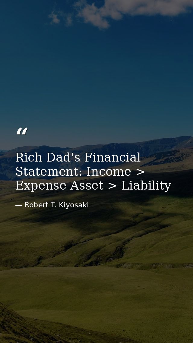 Rich Dad's Financial Statement: Income > Expense Asset > Liability — Robert T. Kiyosaki