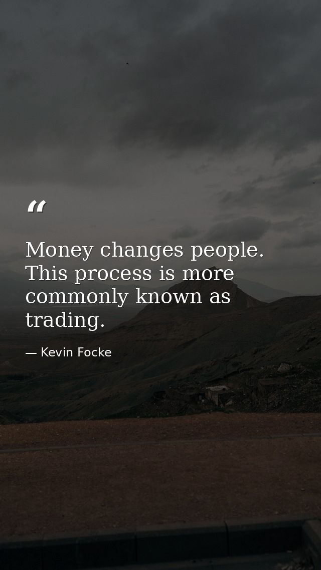 Money changes people. This process is more commonly known as trading. — Kevin Focke