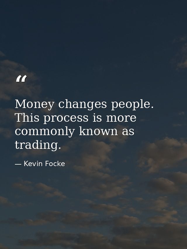 Money changes people. This process is more commonly known as trading. — Kevin Focke