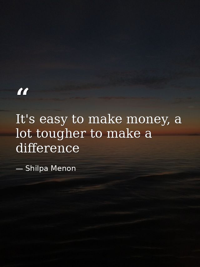 It's easy to make money, a lot tougher to make a difference — Shilpa Menon