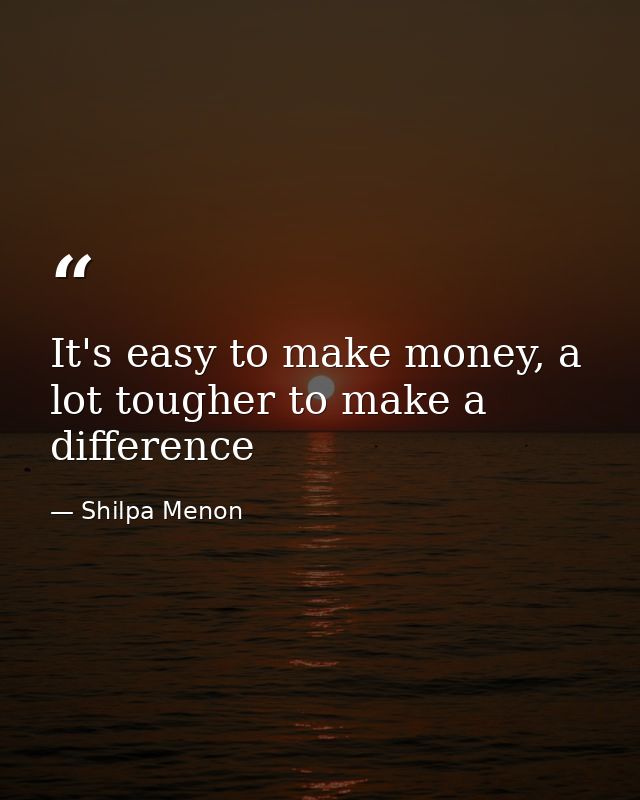 It's easy to make money, a lot tougher to make a difference — Shilpa Menon