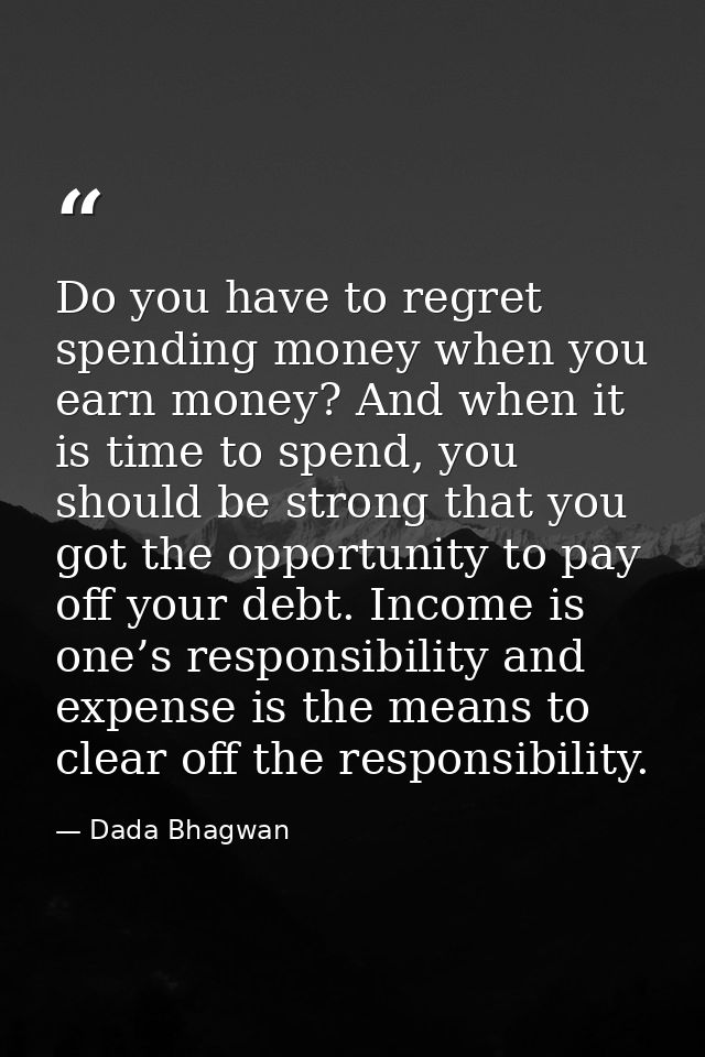 Do you have to regret spending money when you earn money? And when it is time to spend, you should be strong that you go — Dada Bhagwan