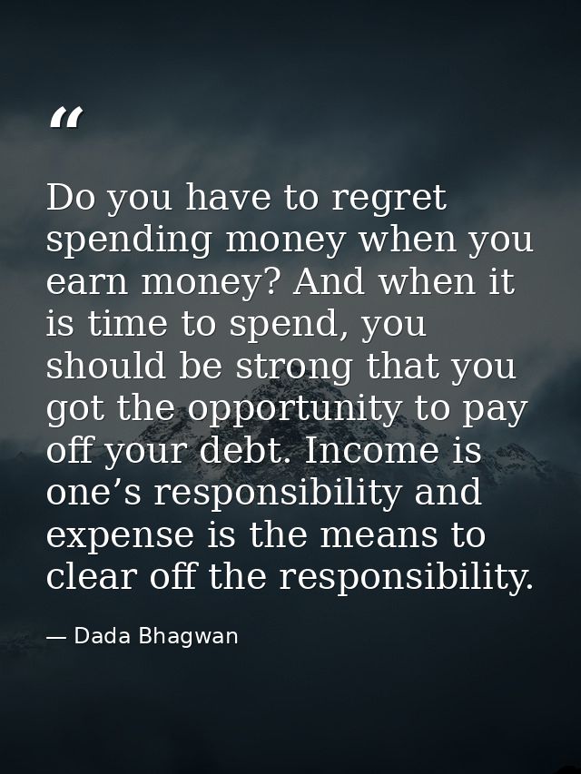 Do you have to regret spending money when you earn money? And when it is time to spend, you should be strong that you go — Dada Bhagwan