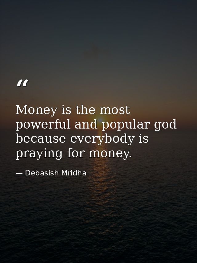 Money is the most powerful and popular god because everybody is praying for money. — Debasish Mridha