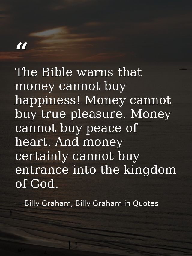 The Bible warns that money cannot buy happiness! Money cannot buy true pleasure. Money cannot buy peace of heart. And mo — Billy Graham, Billy Graham in Quotes