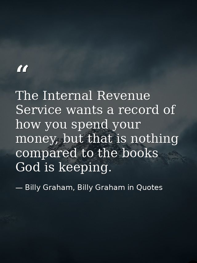 The Internal Revenue Service wants a record of how you spend your money, but that is nothing compared to the books God i — Billy Graham, Billy Graham in Quotes