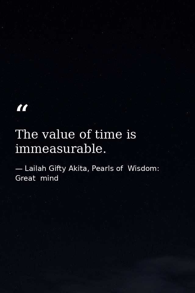 The value of time is immeasurable. — Lailah Gifty Akita, Pearls of  Wisdom: Great  mind