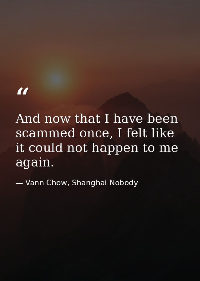 And now that I have been scammed once, I felt like it could not happen to me again. — Vann Chow, Shanghai Nobody