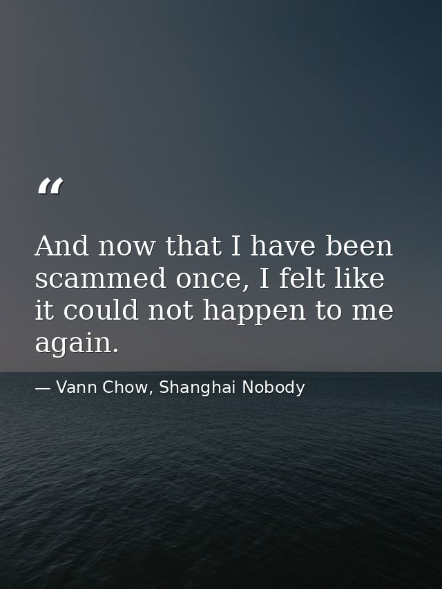 And now that I have been scammed once, I felt like it could not happen to me again. — Vann Chow, Shanghai Nobody
