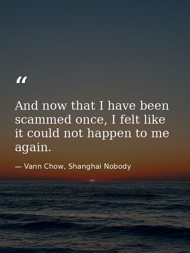 And now that I have been scammed once, I felt like it could not happen to me again. — Vann Chow, Shanghai Nobody
