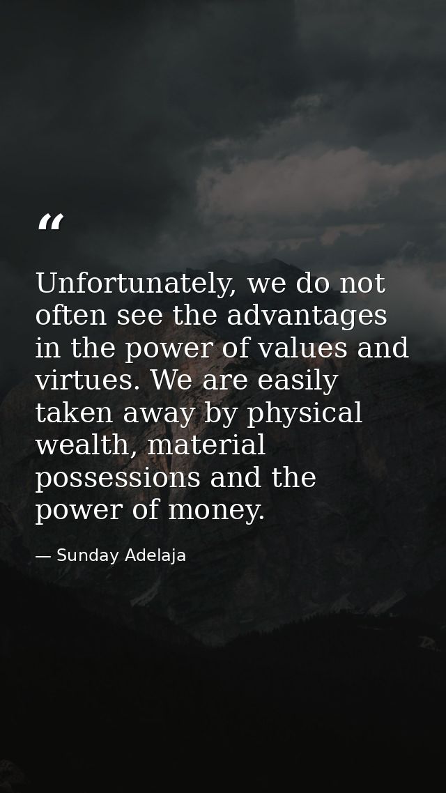 Unfortunately, we do not often see the advantages in the power of values and virtues. We are easily taken away by physic — Sunday Adelaja