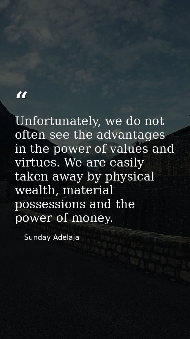 Unfortunately, we do not often see the advantages in the power of values and virtues. We are easily taken away by physic — Sunday Adelaja