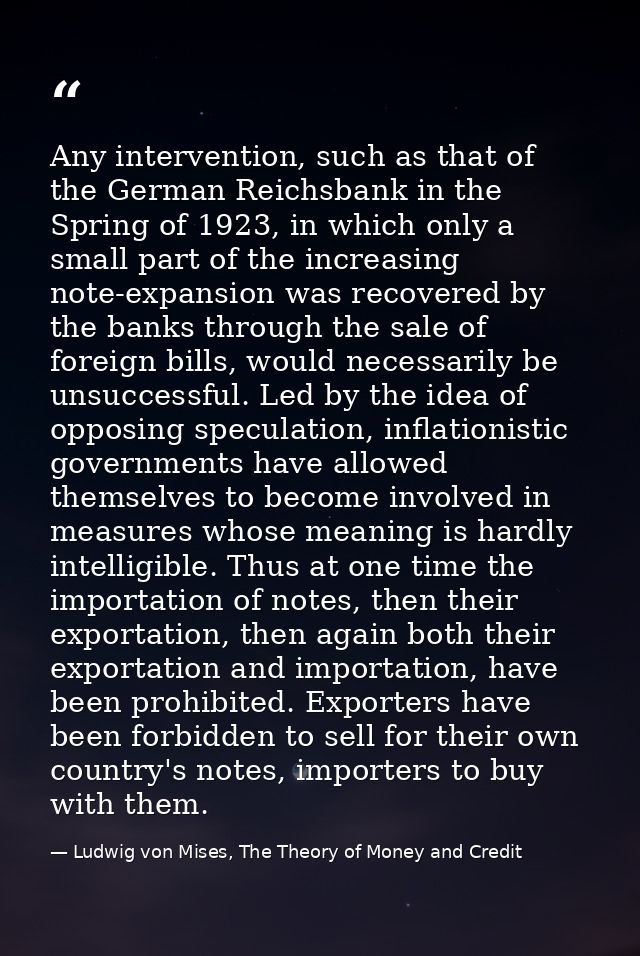 Any intervention, such as that of the German Reichsbank in the Spring of 1923, in which only a small part of the increas — Ludwig von Mises, The Theory of Money and Credit