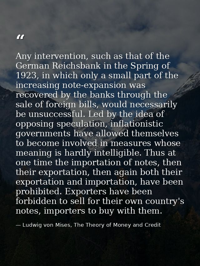 Any intervention, such as that of the German Reichsbank in the Spring of 1923, in which only a small part of the increas — Ludwig von Mises, The Theory of Money and Credit