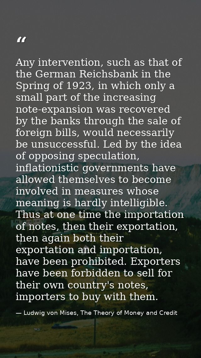 Any intervention, such as that of the German Reichsbank in the Spring of 1923, in which only a small part of the increas — Ludwig von Mises, The Theory of Money and Credit
