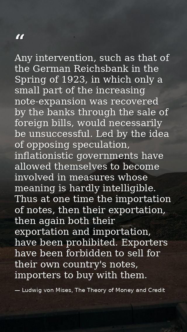 Any intervention, such as that of the German Reichsbank in the Spring of 1923, in which only a small part of the increas — Ludwig von Mises, The Theory of Money and Credit