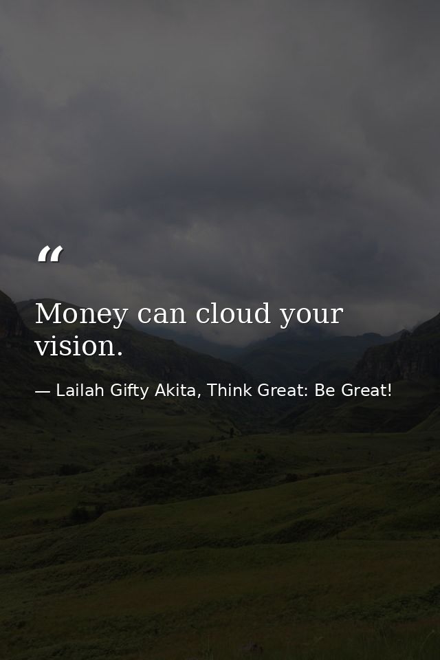 Money can cloud your vision. — Lailah Gifty Akita, Think Great: Be Great!