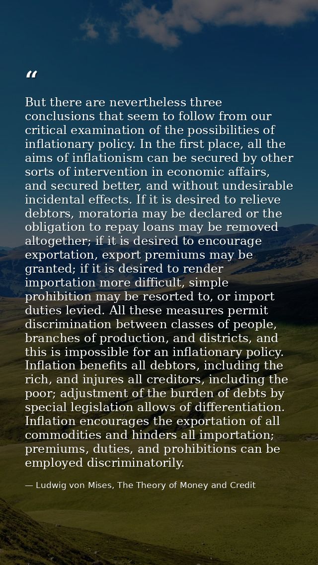 But there are nevertheless three conclusions that seem to follow from our critical examination of the possibilities of i — Ludwig von Mises, The Theory of Money and Credit