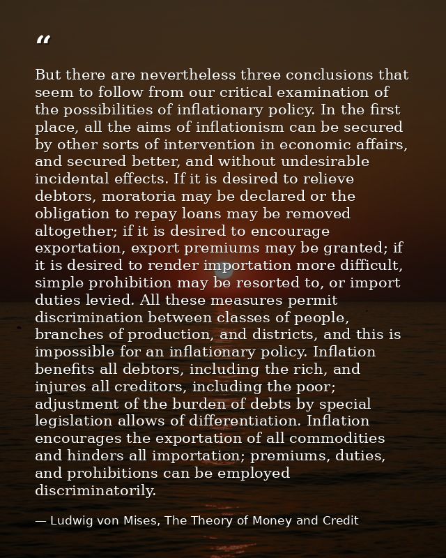But there are nevertheless three conclusions that seem to follow from our critical examination of the possibilities of i — Ludwig von Mises, The Theory of Money and Credit