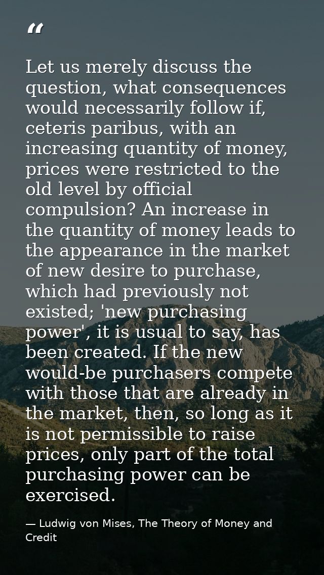 Let us merely discuss the question, what consequences would necessarily follow if, ceteris paribus, with an increasing q — Ludwig von Mises, The Theory of Money and Credit