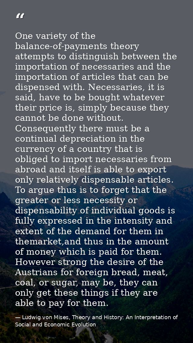 One variety of the balance-of-payments theory attempts to distinguish between the importation of necessaries and the imp — Ludwig von Mises, Theory and History: An Interpretation of Social and Economic Evolution