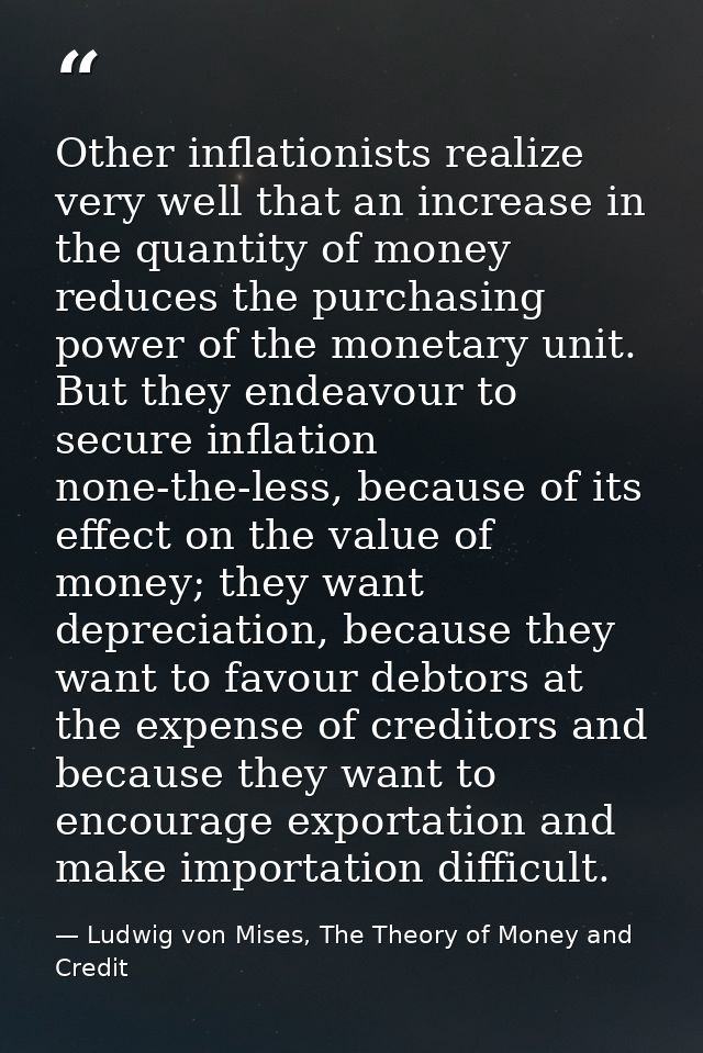 Other inflationists realize very well that an increase in the quantity of money reduces the purchasing power of the mone — Ludwig von Mises, The Theory of Money and Credit