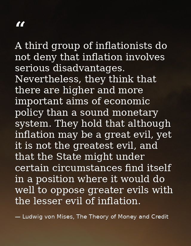 A third group of inflationists do not deny that inflation involves serious disadvantages. Nevertheless, they think that  — Ludwig von Mises, The Theory of Money and Credit