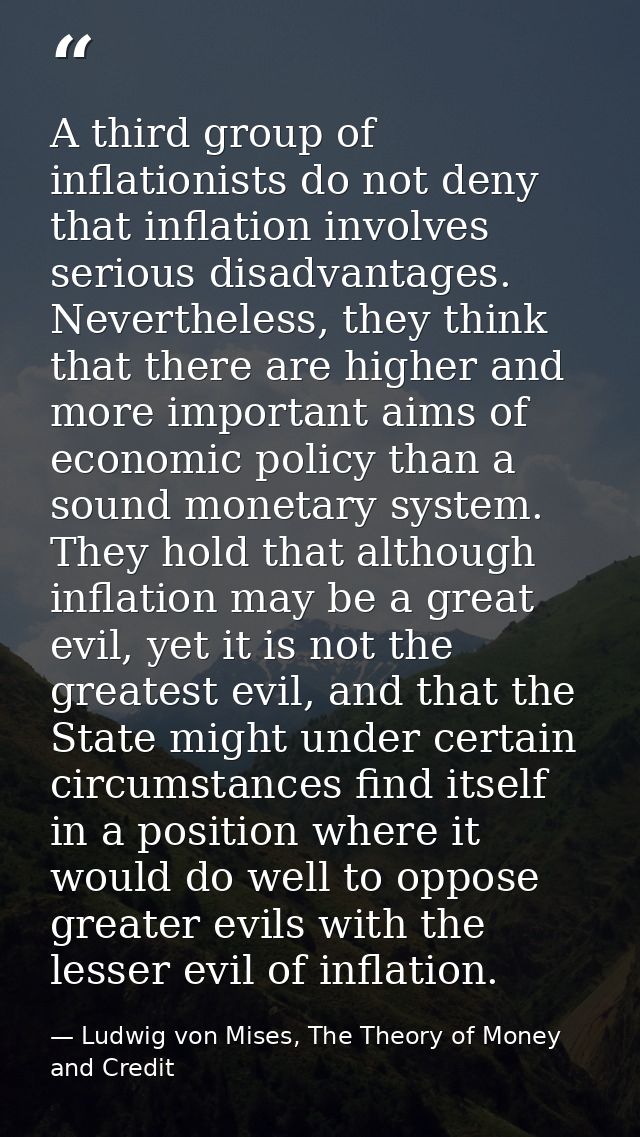 A third group of inflationists do not deny that inflation involves serious disadvantages. Nevertheless, they think that  — Ludwig von Mises, The Theory of Money and Credit