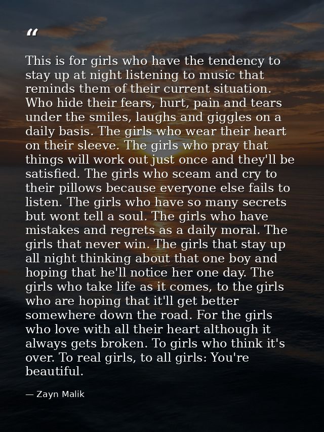 This is for girls who have the tendency to stay up at night listening to music that reminds them of their current situat — Zayn Malik
