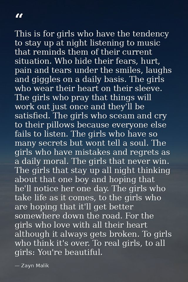 This is for girls who have the tendency to stay up at night listening to music that reminds them of their current situat — Zayn Malik