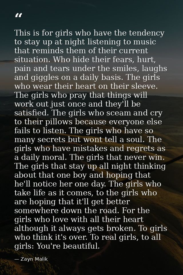 This is for girls who have the tendency to stay up at night listening to music that reminds them of their current situat — Zayn Malik
