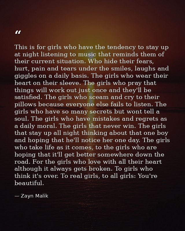 This is for girls who have the tendency to stay up at night listening to music that reminds them of their current situat — Zayn Malik