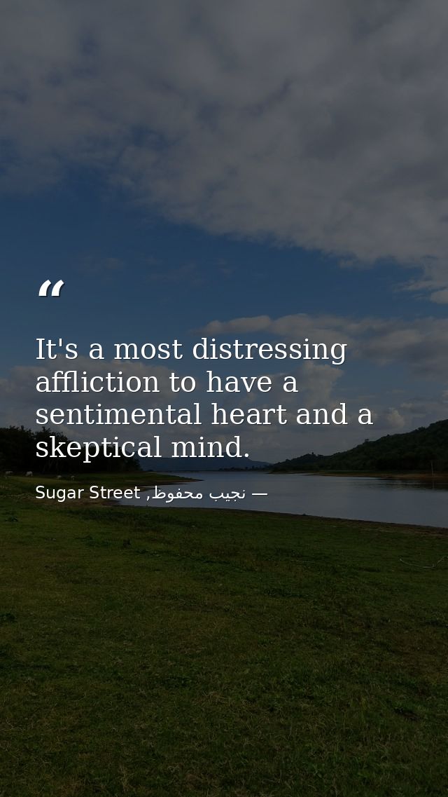 It's a most distressing affliction to have a sentimental heart and a skeptical mind. — نجيب محفوظ, Sugar Street