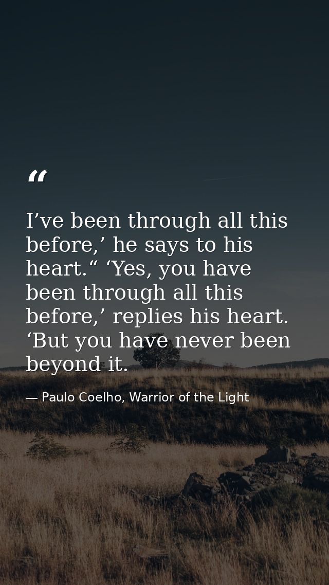 I’ve been through all this before,’ he says to his heart.“ ‘Yes, you have been through all this before,’ replies his hea — Paulo Coelho, Warrior of the Light