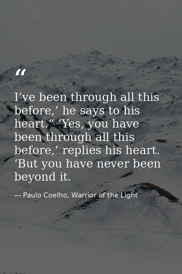 I’ve been through all this before,’ he says to his heart.“ ‘Yes, you have been through all this before,’ replies his hea — Paulo Coelho, Warrior of the Light
