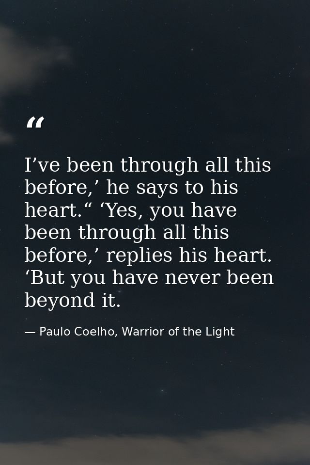 I’ve been through all this before,’ he says to his heart.“ ‘Yes, you have been through all this before,’ replies his hea — Paulo Coelho, Warrior of the Light