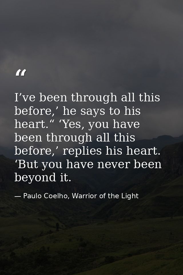 I’ve been through all this before,’ he says to his heart.“ ‘Yes, you have been through all this before,’ replies his hea — Paulo Coelho, Warrior of the Light