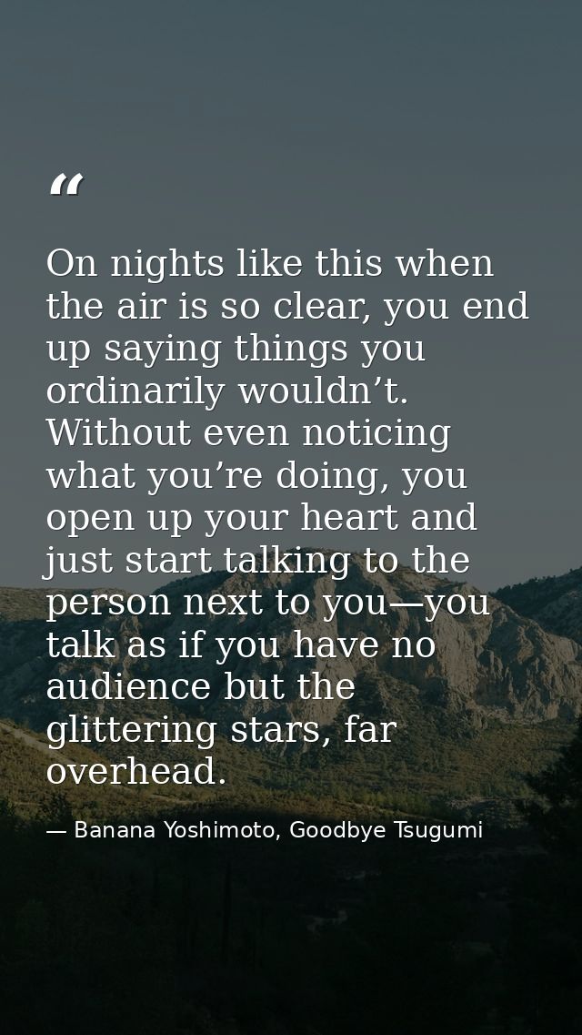 On nights like this when the air is so clear, you end up saying things you ordinarily wouldn’t. Without even noticing wh — Banana Yoshimoto, Goodbye Tsugumi