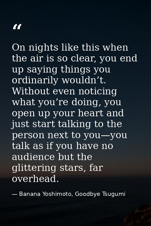 On nights like this when the air is so clear, you end up saying things you ordinarily wouldn’t. Without even noticing wh — Banana Yoshimoto, Goodbye Tsugumi