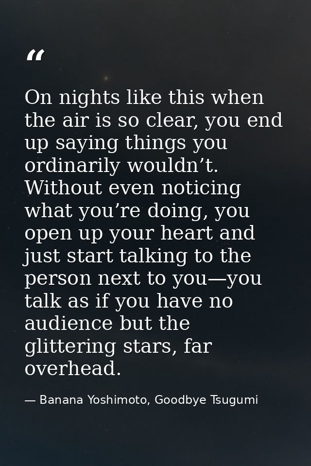 On nights like this when the air is so clear, you end up saying things you ordinarily wouldn’t. Without even noticing wh — Banana Yoshimoto, Goodbye Tsugumi
