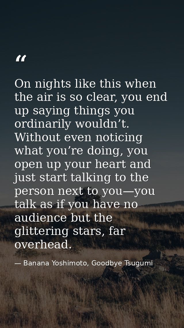 On nights like this when the air is so clear, you end up saying things you ordinarily wouldn’t. Without even noticing wh — Banana Yoshimoto, Goodbye Tsugumi